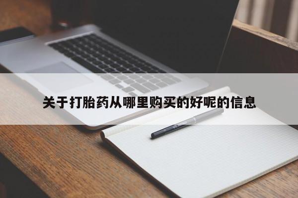 买流产药的联系方式关于打胎药从哪里购买的好呢的信息