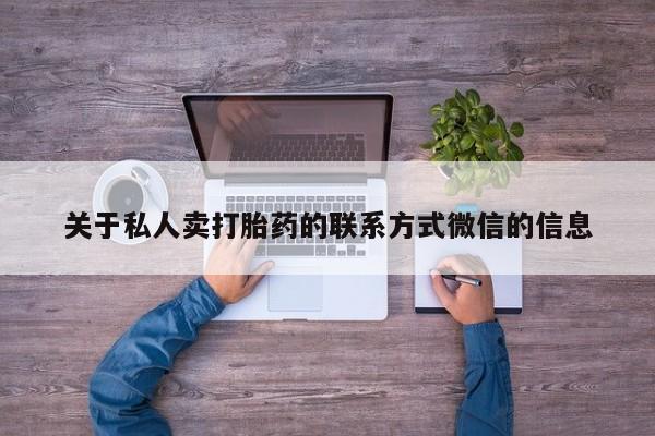买流产药的联系方式关于私人卖打胎药的联系方式微信的信息