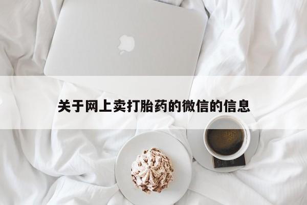 买流产药的联系方式关于网上卖打胎药的微信的信息