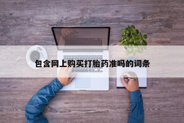 买流产药的联系方式包含网上购买打胎药准吗的词条