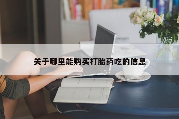 买流产药的联系方式关于哪里能购买打胎药吃的信息