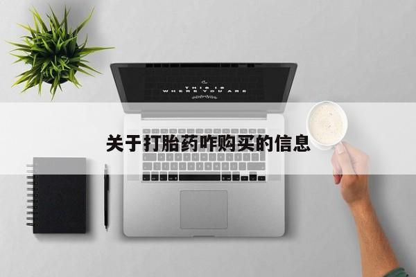 买流产药的联系方式关于打胎药咋购买的信息