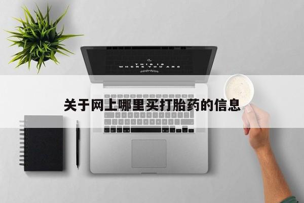 买流产药的联系方式关于网上哪里买打胎药的信息