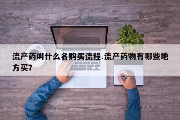 买流产药的联系方式流产药叫什么名购买流程.流产药物有哪些地方买？