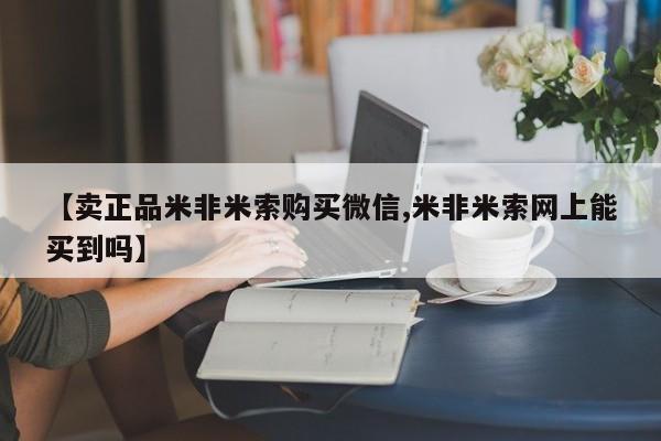 买流产药的联系方式【卖正品米非米索购买微信,米非米索网上能买到吗】