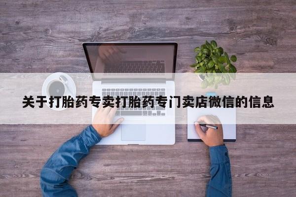 买流产药的联系方式关于打胎药专卖打胎药专门卖店微信的信息